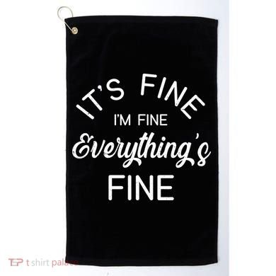It's Fine I'm Fine Everything is FINE Funny Meme Golf Towel