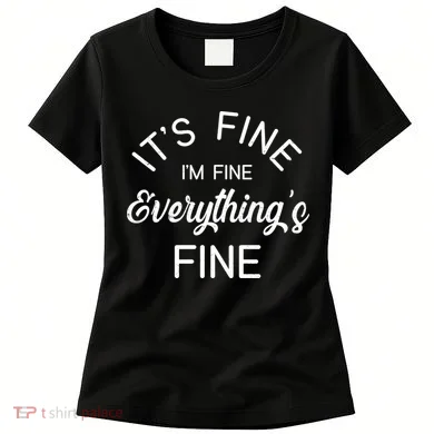 It's Fine I'm Fine Everything is FINE Funny Meme Women's T-Shirt