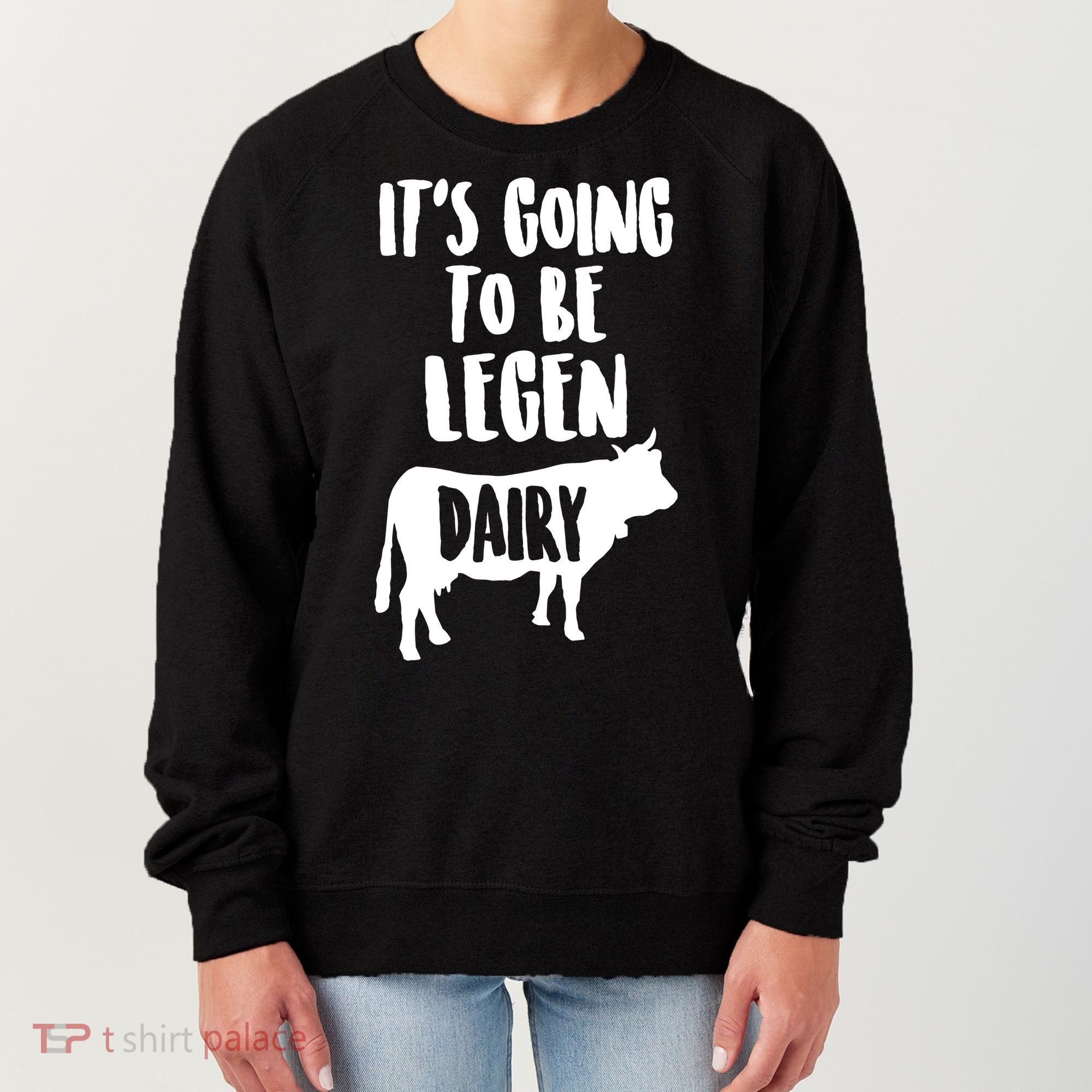 It's Going To Be Legen Dairy Women's Sweatshirt
