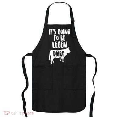It's Going To Be Legen Dairy Apron