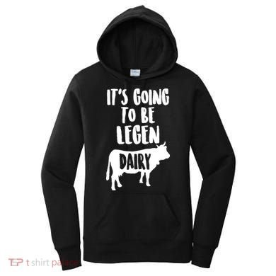 It's Going To Be Legen Dairy Women's Hoodie