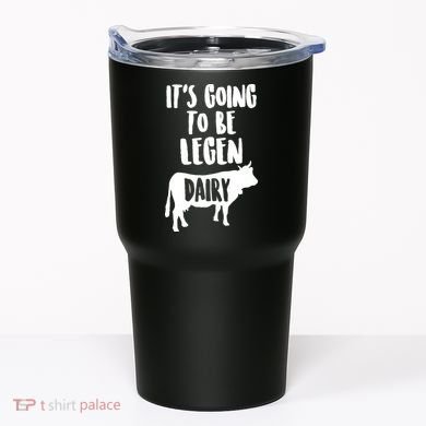 It's Going To Be Legen Dairy Tumbler
