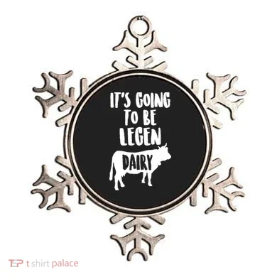 It's Going To Be Legen Dairy Ornament