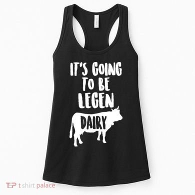 It's Going To Be Legen Dairy Women's Tank Top