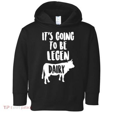 It's Going To Be Legen Dairy Toddler Hoodie