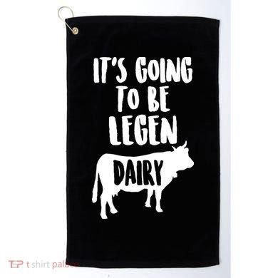 It's Going To Be Legen Dairy Golf Towel