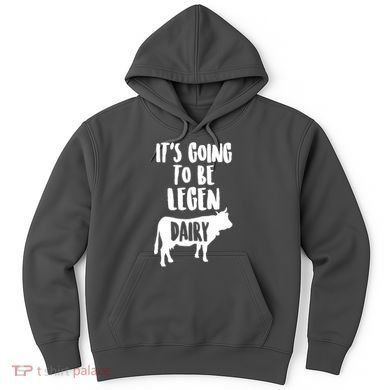 It's Going To Be Legen Dairy Hoodie
