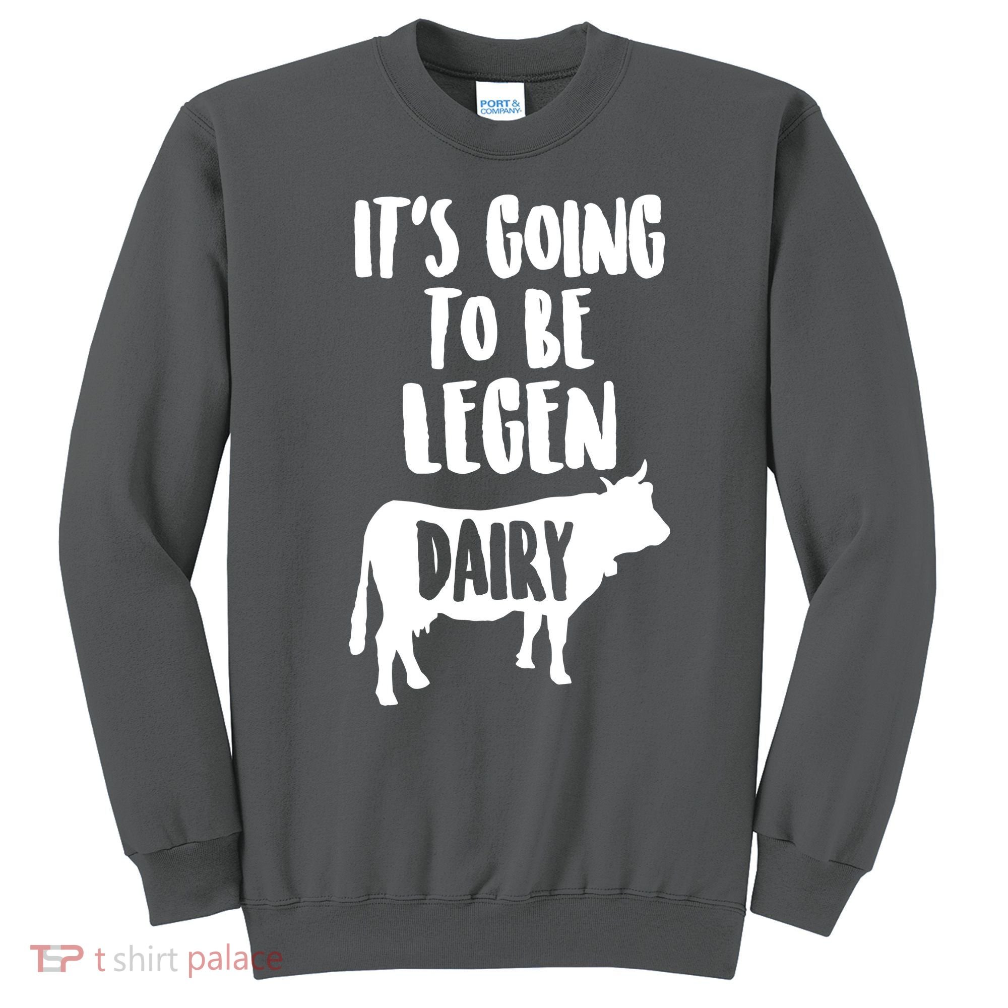It's Going To Be Legen Dairy Sweatshirt