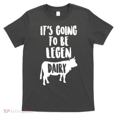 It's Going To Be Legen Dairy T-Shirt