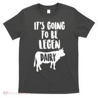It's Going To Be Legen Dairy T-Shirt thumb 0