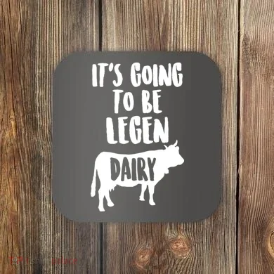 It's Going To Be Legen Dairy Coaster