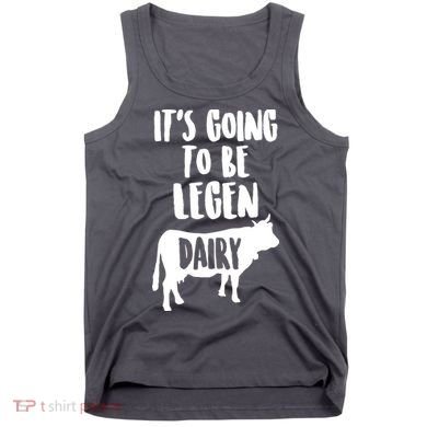 It's Going To Be Legen Dairy Tank Top