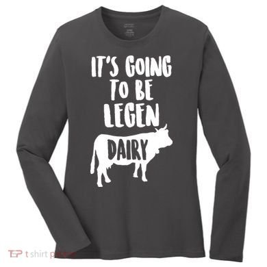 It's Going To Be Legen Dairy Women's Long Sleeve Shirt