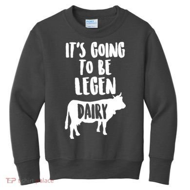 It's Going To Be Legen Dairy Kids Sweatshirt
