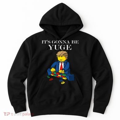 It's Going To Be YUGE - Trump Build a Wall Hoodie