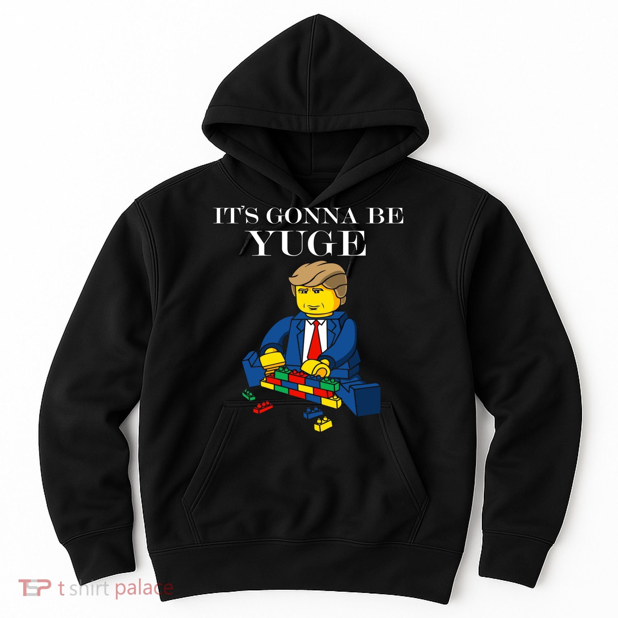 It's Going To Be YUGE - Trump Build a Wall Hoodie