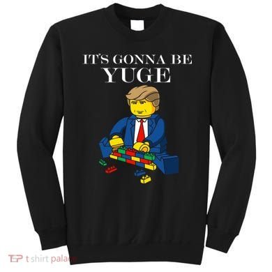 It's Going To Be YUGE - Trump Build a Wall Sweatshirt