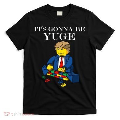 It's Going To Be YUGE - Trump Build a Wall T-Shirt