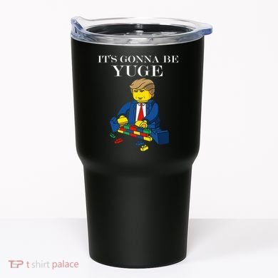 It's Going To Be YUGE - Trump Build a Wall Tumbler