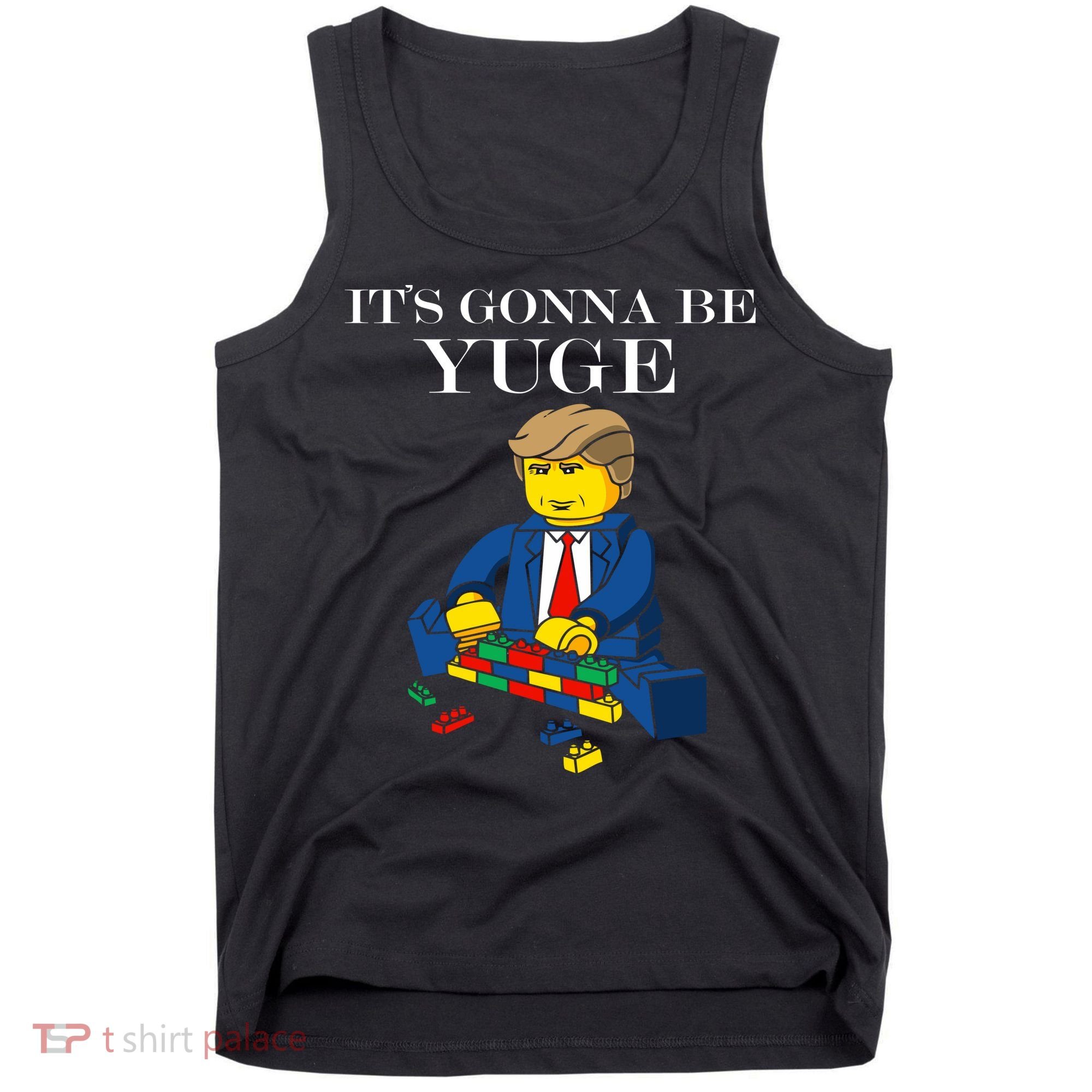 It's Going To Be YUGE - Trump Build a Wall Tank Top