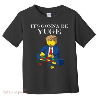 It's Going To Be YUGE - Trump Build a Wall Toddler T-Shirt