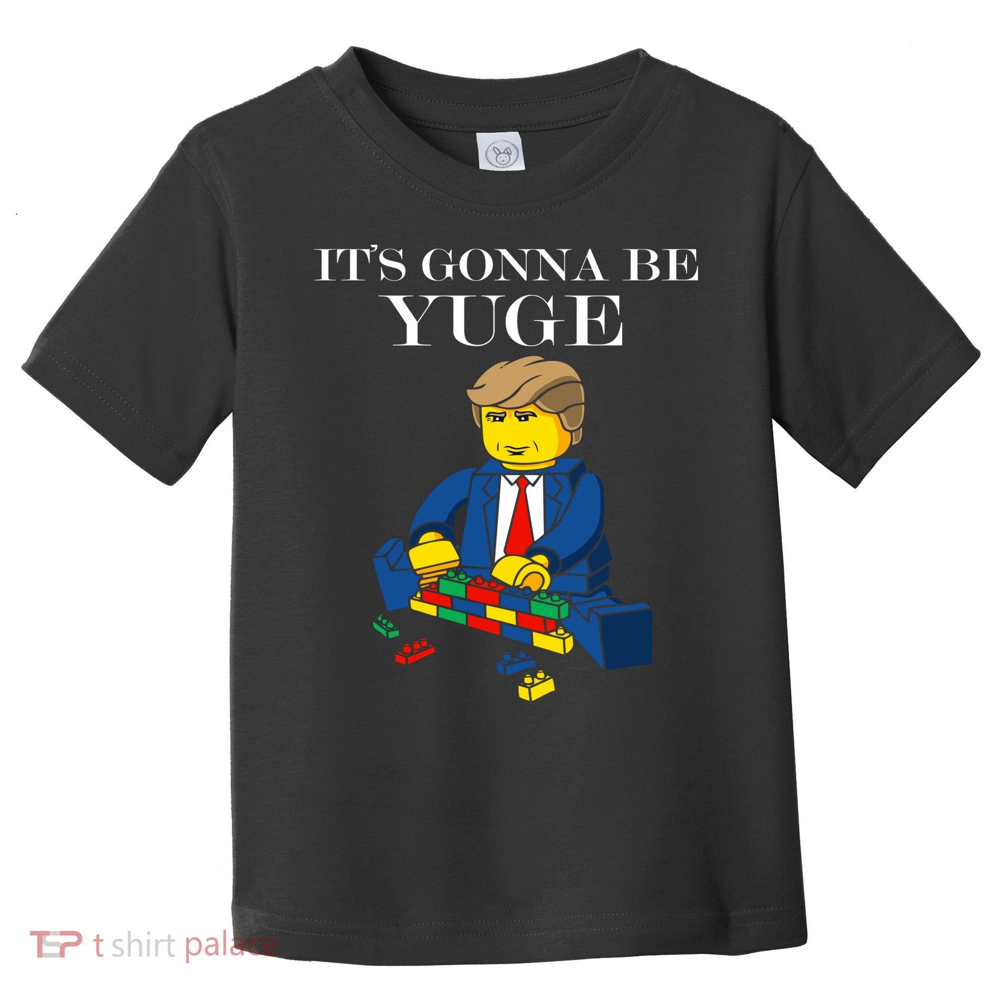 It's Going To Be YUGE - Trump Build a Wall Toddler T-Shirt