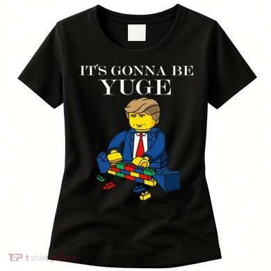 It's Going To Be YUGE - Trump Build a Wall Women's T-Shirt