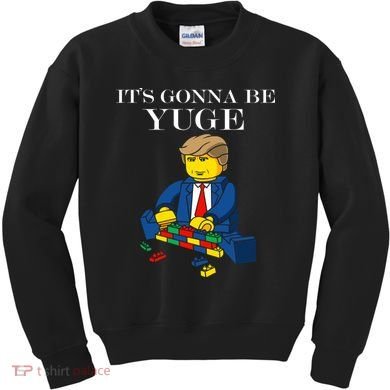 It's Going To Be YUGE - Trump Build a Wall Kids Sweatshirt