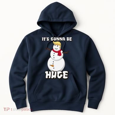 It's Gonna Be Huge Trump Christmas Snowman Hoodie