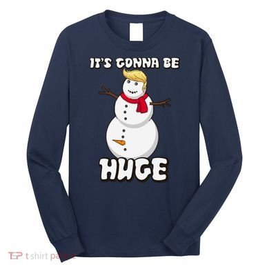 It's Gonna Be Huge Trump Christmas Snowman Long Sleeve Shirt