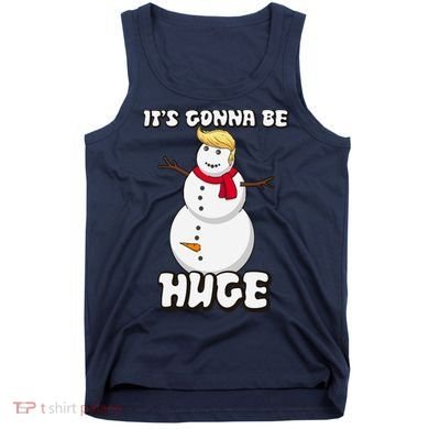 It's Gonna Be Huge Trump Christmas Snowman Tank Top