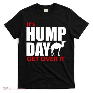 It's Hump Day Get Over It T-Shirt
