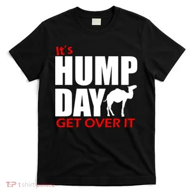It's Hump Day Get Over It T-Shirt