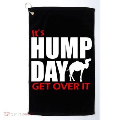 It's Hump Day Get Over It Golf Towel