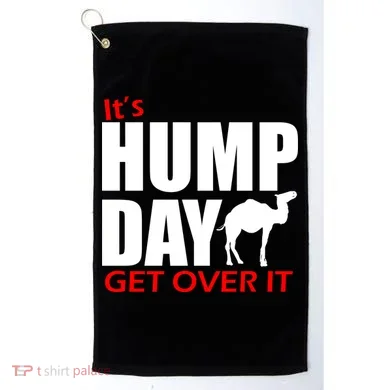It's Hump Day Get Over It Golf Towel