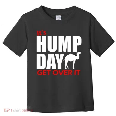 It's Hump Day Get Over It Toddler T-Shirt