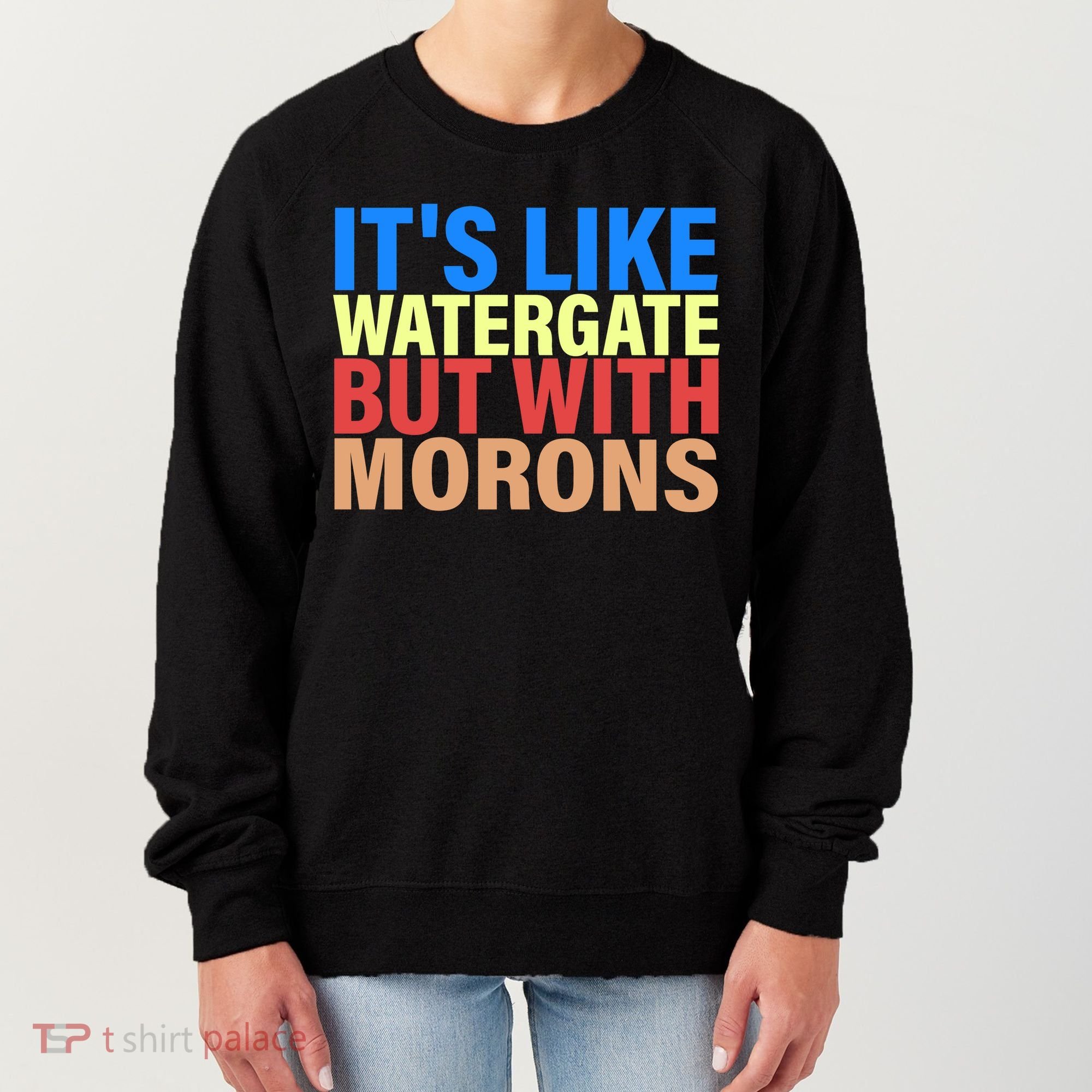 It's Like Watergate But With Morons Women's Sweatshirt