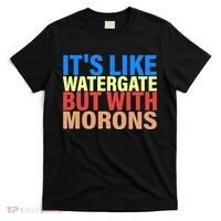 It's Like Watergate But With Morons T-Shirt thumb 0