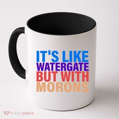 It's Like Watergate But With Morons Coffee Mug