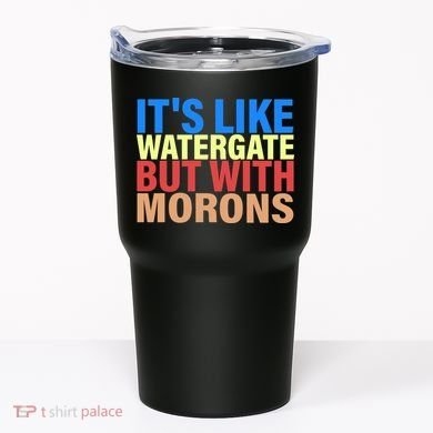 It's Like Watergate But With Morons Tumbler