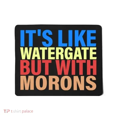It's Like Watergate But With Morons Mousepad
