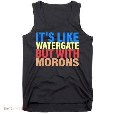 It's Like Watergate But With Morons Tank Top