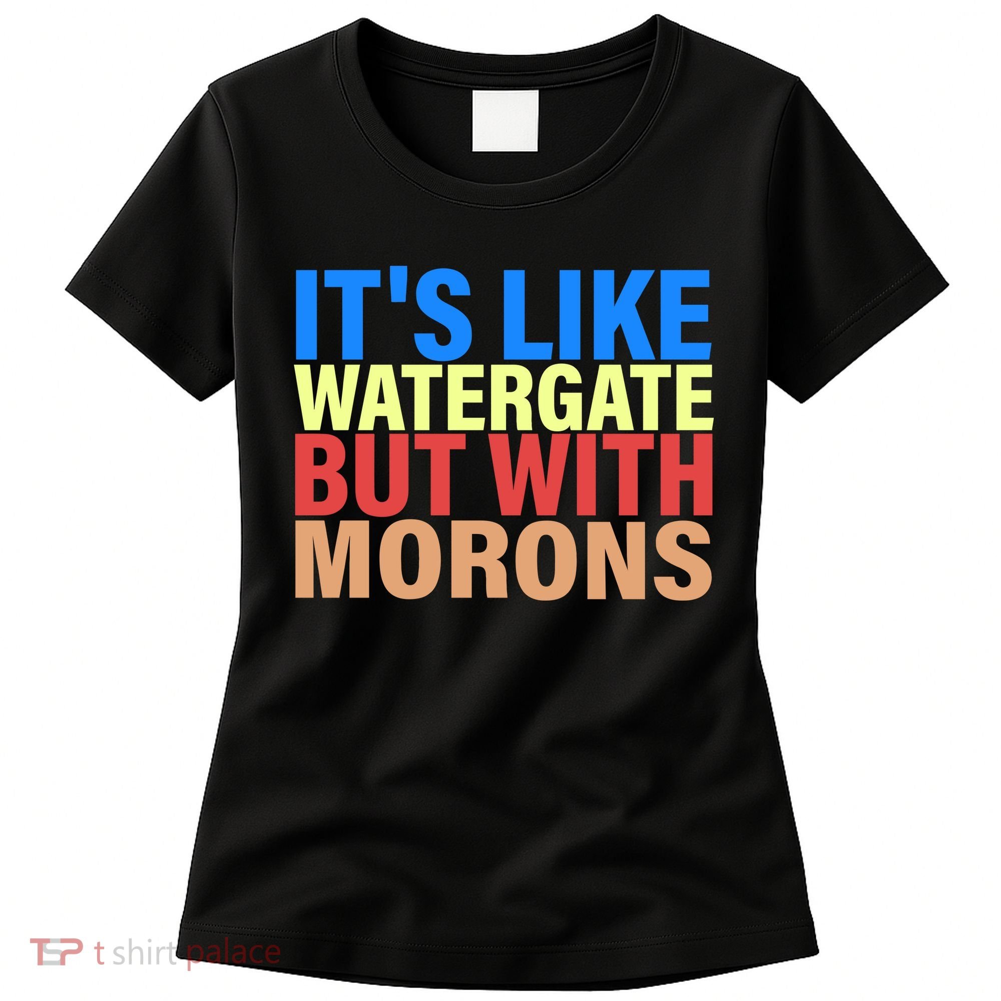 It's Like Watergate But With Morons Women's T-Shirt