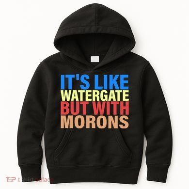 It's Like Watergate But With Morons Kids Hoodie