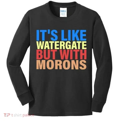 It's Like Watergate But With Morons Kids Long Sleeve Shirt