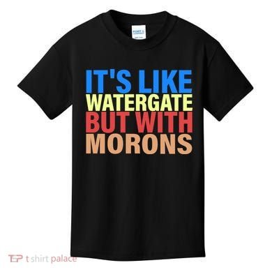 It's Like Watergate But With Morons Kids T-Shirt