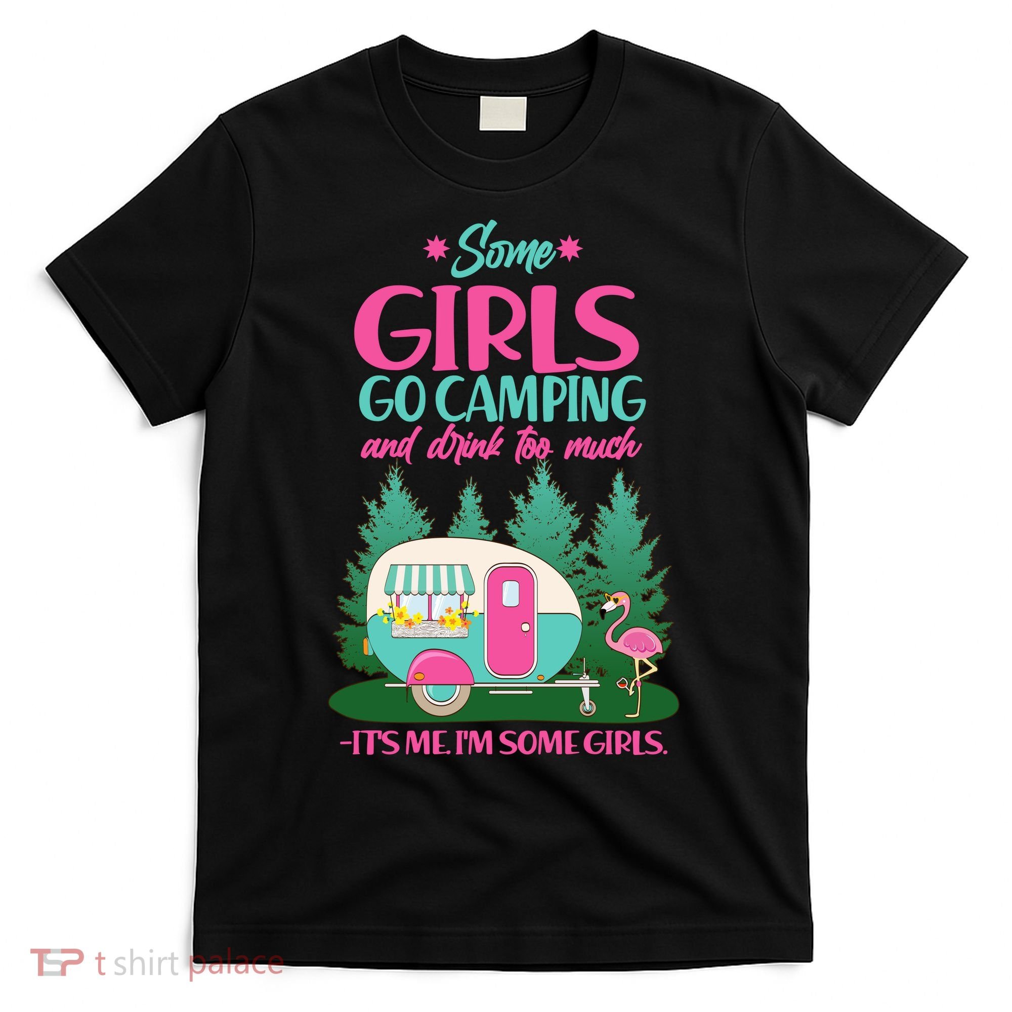 It's Me I'm Some Girls Go Camping And Drink Too Much T-Shirt