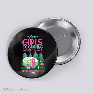 It's Me I'm Some Girls Go Camping And Drink Too Much Button