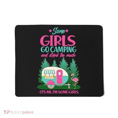 It's Me I'm Some Girls Go Camping And Drink Too Much Mousepad