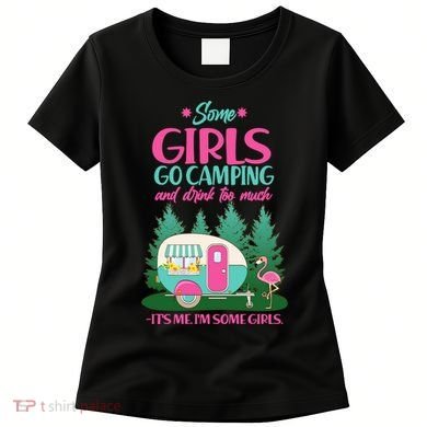 It's Me I'm Some Girls Go Camping And Drink Too Much Women's T-Shirt